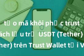 tạo mã khôi phục trust wallet Cách lưu trữ USDT (Tether) trên Trust Wallet tại Việt Nam