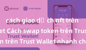 cách giao dịch nft trên trust wallet Cách swap token trên Trust Wallet nhanh chóng